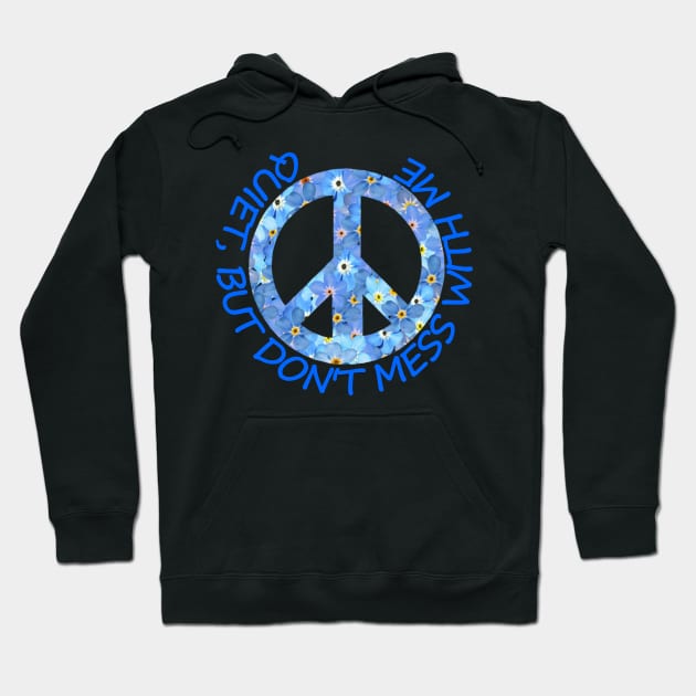 Forget Me Not Peace Symbol - Quiet, But Don't Mess With Me Hoodie by Courage Today Designs